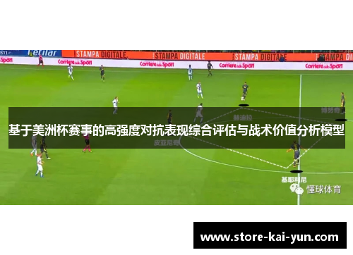 基于美洲杯赛事的高强度对抗表现综合评估与战术价值分析模型