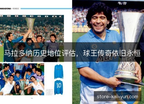 马拉多纳历史地位评估,球王传奇依旧永恒 马拉多纳历史地位评估,球王传奇依旧永恒